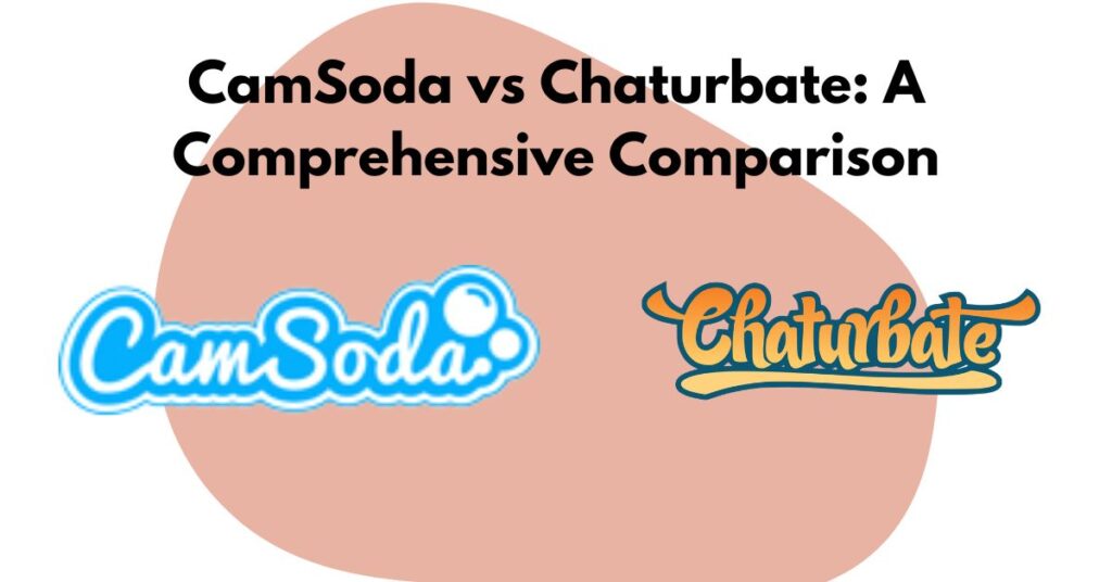 CamSoda vs Chaturbate: A Comprehensive Comparison