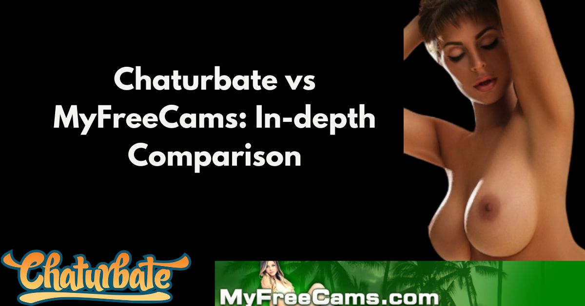 Chaturbate vs MyFreeCams: In-depth Comparison